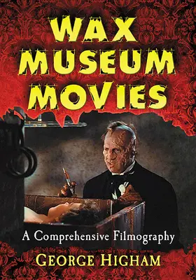 Les films des musées de cire : une filmographie complète - Wax Museum Movies: A Comprehensive Filmography