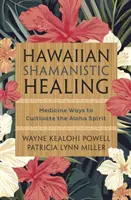 Guérison chamanique hawaïenne : Les médecines pour cultiver l'esprit Aloha - Hawaiian Shamanistic Healing: Medicine Ways to Cultivate the Aloha Spirit