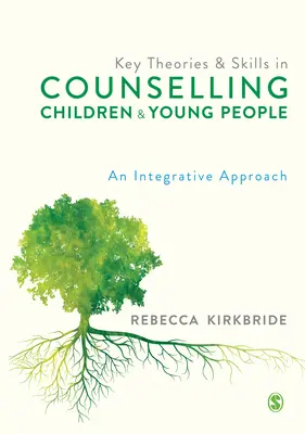 Théories et compétences clés pour conseiller les enfants et les jeunes : Une approche intégrative - Key Theories and Skills in Counselling Children and Young People: An Integrative Approach