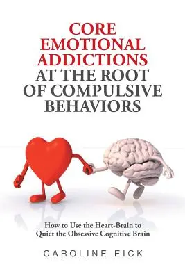 Les dépendances émotionnelles de base à l'origine des comportements compulsifs - Core Emotional Addictions at the Root of Compulsive Behaviors