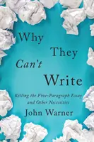 Pourquoi ils ne savent pas écrire : Tuer la dissertation en cinq paragraphes et autres nécessités - Why They Can't Write: Killing the Five-Paragraph Essay and Other Necessities