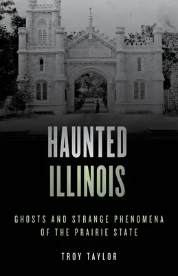 L'Illinois hanté : Fantômes et phénomènes étranges de l'État des Prairies - Haunted Illinois: Ghosts and Strange Phenomena of the Prairie State