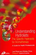 Comprendre les hydrolats : Les hydrosols spécifiques de l'aromathérapie : Un guide pour les professionnels de la santé - Understanding Hydrolats: The Specific Hydrosols for Aromatherapy: A Guide for Health Professionals