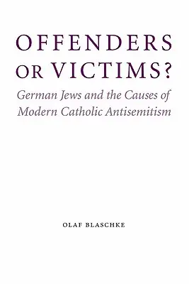 Délinquants ou victimes ? Les Juifs allemands et les causes de l'antisémitisme catholique moderne - Offenders or Victims?: German Jews and the Causes of Modern Catholic Antisemitism