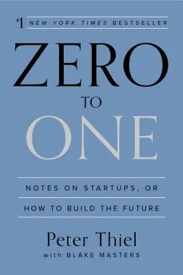 Zero to One : Notes sur les startups, ou comment construire l'avenir - Zero to One: Notes on Startups, or How to Build the Future