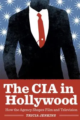 La CIA à Hollywood : comment l'agence façonne le cinéma et la télévision - The CIA in Hollywood: How the Agency Shapes Film and Television