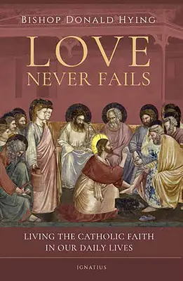 L'amour ne fait jamais défaut : Vivre la foi catholique au quotidien - Love Never Fails: Living the Catholic Faith in Our Daily Lives