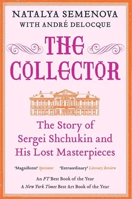 Le collectionneur : L'histoire de Sergei Shchukin et de ses chefs-d'œuvre perdus - The Collector: The Story of Sergei Shchukin and His Lost Masterpieces