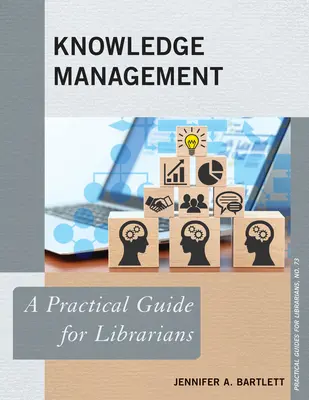 Gestion des connaissances : Un guide pratique pour les bibliothécaires - Knowledge Management: A Practical Guide for Librarians