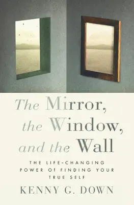 Le miroir, la fenêtre et le mur : Le pouvoir de changer la vie en trouvant son vrai moi - The Mirror, the Window, and the Wall: The Life-Changing Power of Finding Your True Self