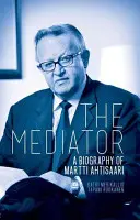 Le Médiateur : Une biographie de Martti Ahtisaari - The Mediator: A Biography of Martti Ahtisaari