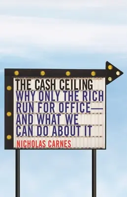 Le plafond de l'argent : Pourquoi seuls les riches se présentent aux élections - et ce que nous pouvons faire à ce sujet - The Cash Ceiling: Why Only the Rich Run for Office--And What We Can Do about It