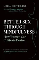 Une meilleure sexualité grâce à la pleine conscience : Comment les femmes peuvent cultiver le désir - Better Sex Through Mindfulness: How Women Can Cultivate Desire