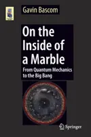 A l'intérieur d'une bille : De la mécanique quantique au Big Bang - On the Inside of a Marble: From Quantum Mechanics to the Big Bang