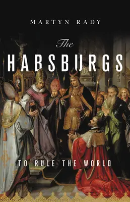 Les Habsbourg : pour régner sur le monde - The Habsburgs: To Rule the World