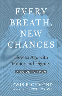 Chaque souffle, de nouvelles chances : Comment vieillir dans l'honneur et la dignité - Un guide pour les hommes - Every Breath, New Chances: How to Age with Honor and Dignity--A Guide for Men