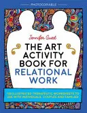 The Art Activity Book for Relational Work : 100 Illustrated Therapeutic Worksheets to Use with Individuals, Couples and Families (Livre d'activités artistiques pour le travail relationnel : 100 fiches de travail thérapeutiques illustrées à utiliser avec les individus, les couples et les familles) - The Art Activity Book for Relational Work: 100 Illustrated Therapeutic Worksheets to Use with Individuals, Couples and Families
