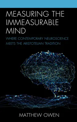 Mesurer l'esprit incommensurable : Quand les neurosciences contemporaines rencontrent la tradition aristotélicienne - Measuring the Immeasurable Mind: Where Contemporary Neuroscience Meets the Aristotelian Tradition