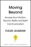 Moving Beyond - Accédez à votre intuition, à vos capacités psychiques et à votre connexion avec l'esprit - Moving Beyond - Access Your Intuition, Psychic Ability and Spirit Connection