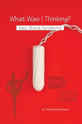 Qu'est-ce que je pensais ? Le syndrome du choc toxique - What Was I Thinking? Toxic Shock Syndrome