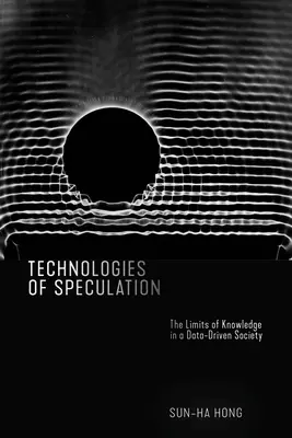 Technologies de la spéculation : Les limites de la connaissance dans une société fondée sur les données - Technologies of Speculation: The Limits of Knowledge in a Data-Driven Society