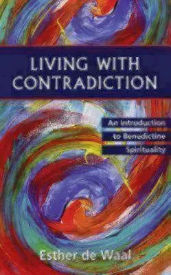 Vivre avec les contradictions : Une introduction à la spiritualité bénédictine - Living with Contradiction: An Introduction to Benedictine Spirituality