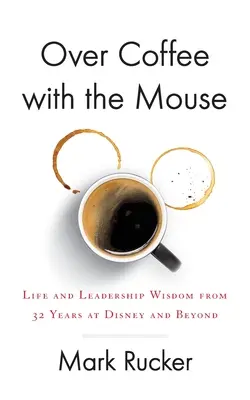 Café avec la souris : Sagesse de vie et de leadership de 32 ans à Disney et au-delà - Over Coffee with the Mouse: Life and Leadership Wisdom from 32 Years at Disney and Beyond