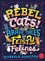 Chats rebelles ! Histoires courageuses de félins fougueux - Rebel Cats! Brave Tales of Feisty Felines