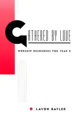 Rassemblés par l'amour : Ressources de louange pour l'année C - Gathered by Love: Worship Resources for Year C