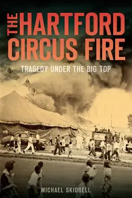 L'incendie du cirque de Hartford : tragédie sous le chapiteau - The Hartford Circus Fire: Tragedy Under the Big Top