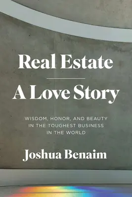 L'immobilier, une histoire d'amour : Sagesse, honneur et beauté dans le secteur le plus difficile du monde - Real Estate, a Love Story: Wisdom, Honor, and Beauty in the Toughest Business in the World