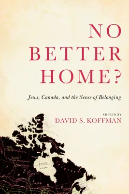 Il n'y a pas de meilleure maison ? Les Juifs, le Canada et le sentiment d'appartenance - No Better Home?: Jews, Canada, and the Sense of Belonging