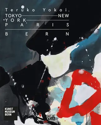 Teruko Yokoi : Tokyo--New York--Paris--Berne - Teruko Yokoi: Tokyo--New York--Paris--Bern