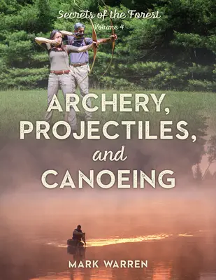 Tir à l'arc, projectiles et canoë : Secrets de la forêt - Archery, Projectiles, and Canoeing: Secrets of the Forest