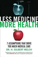 Moins de médecine, plus de santé : 7 hypothèses à l'origine de trop de soins médicaux - Less Medicine, More Health: 7 Assumptions That Drive Too Much Medical Care