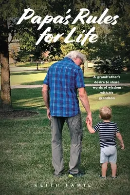 Les règles de vie de papa : Le désir d'un grand-père de partager des mots de sagesse avec son petit-fils - Papa's Rules for Life: A Grandfather's Desire to Share Words of Wisdom with His Grandson