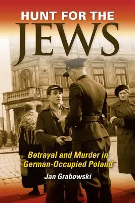 La chasse aux Juifs : Trahison et meurtre dans la Pologne occupée par les Allemands - Hunt for the Jews: Betrayal and Murder in German-Occupied Poland