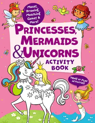 Princesses, sirènes et licornes : cahier d'activités : Des tonnes d'activités amusantes ! Des labyrinthes, des dessins, des jeux d'association et bien plus encore ! - Princesses, Mermaids & Unicorns Activity Book: Tons of Fun Activities! Mazes, Drawing, Matching Games & More!