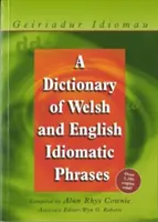 Geiriadur Idiomau : Un dictionnaire d'expressions idiomatiques galloises et anglaises - Geiriadur Idiomau: A Dictionary of Welsh and English Idiomatic Phrases