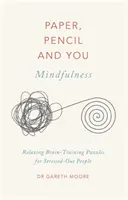 Le papier, le crayon et vous : Mindfulness : Puzzles de relaxation et d'entraînement cérébral pour les personnes stressées - Paper, Pencil & You: Mindfulness: Relaxing Brain-Training Puzzles for Stressed-Out People