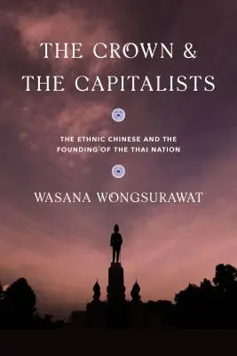 La Couronne et les capitalistes : L'ethnie chinoise et la fondation de la nation thaïlandaise - The Crown and the Capitalists: The Ethnic Chinese and the Founding of the Thai Nation
