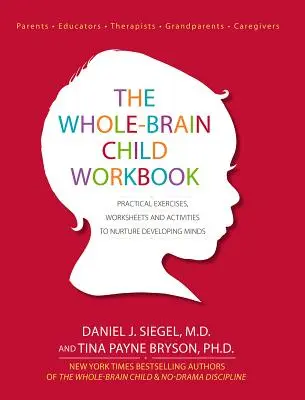 Le cahier d'exercices de l'enfant au cerveau entier : Exercices pratiques, feuilles de travail et activités pour nourrir les esprits en développement - The Whole-Brain Child Workbook: Practical Exercises, Worksheets and Activities to Nurture Developing Minds