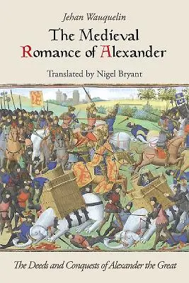 Le roman médiéval d'Alexandre : Les exploits et les conquêtes d'Alexandre le Grand - The Medieval Romance of Alexander: The Deeds and Conquests of Alexander the Great