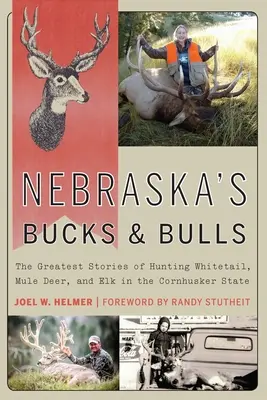 Les daims et les taureaux du Nebraska : Les plus belles histoires de chasse au cerf de Virginie, au cerf mulet et à l'élan dans l'État du Cornhusker - Nebraska's Bucks and Bulls: The Greatest Stories of Hunting Whitetail, Mule Deer, and Elk in the Cornhusker State