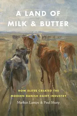 Un pays de lait et de beurre : Comment les élites ont créé l'industrie laitière danoise moderne - A Land of Milk and Butter: How Elites Created the Modern Danish Dairy Industry