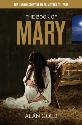 Le Livre de Marie : L'histoire inédite de Marie, mère de Jésus - The Book of Mary: The Untold Story of Mary, Mother of Jesus