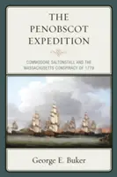 L'expédition Penobscot : Le commodore Saltonstall et la conspiration du Massachusetts en 1779 - The Penobscot Expedition: Commodore Saltonstall and the Massachusetts Conspiracy of 1779