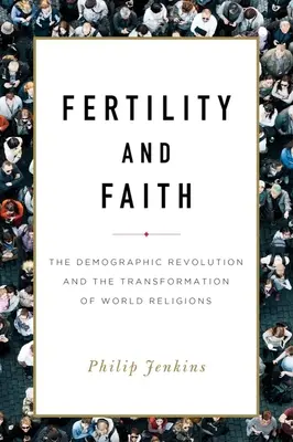 Fécondité et foi : La révolution démographique et la transformation des religions du monde - Fertility and Faith: The Demographic Revolution and the Transformation of World Religions