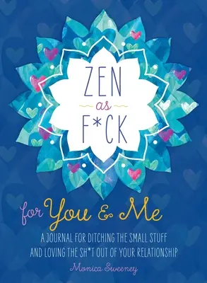 Zen as F*ck for You & Me : Un journal pour laisser tomber les petites choses et aimer la vie de couple. - Zen as F*ck for You & Me: A Journal for Ditching the Small Stuff and Loving the Sh*t Out of Your Relationship