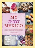 Mon doux Mexique : Recettes de pâtisseries authentiques, de pains, de bonbons, de boissons et de friandises glacées [Livre de pâtisserie]. - My Sweet Mexico: Recipes for Authentic Pastries, Breads, Candies, Beverages, and Frozen Treats [A Baking Book]